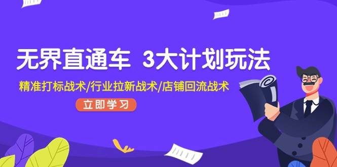 无界直通车 3大计划玩法，精准打标战术/行业拉新战术/店铺回流战术-韭菜网