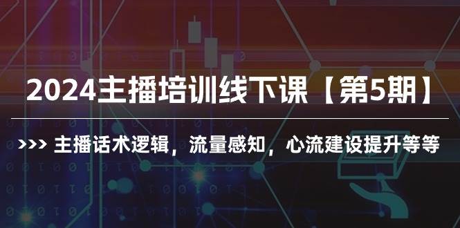 2024主播培训线下课【第5期】主播话术逻辑，流量感知，心流建设提升等等-韭菜网