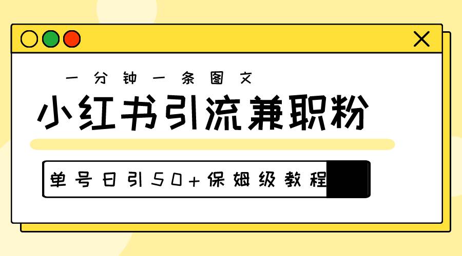 爆粉秘籍！30s一个作品，小红书图文引流高质量兼职粉，单号日引50+-韭菜网