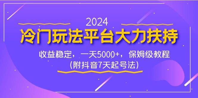 2024冷门玩法平台大力扶持，收益稳定，一天5000+，保姆级教程（附抖音7…-韭菜网