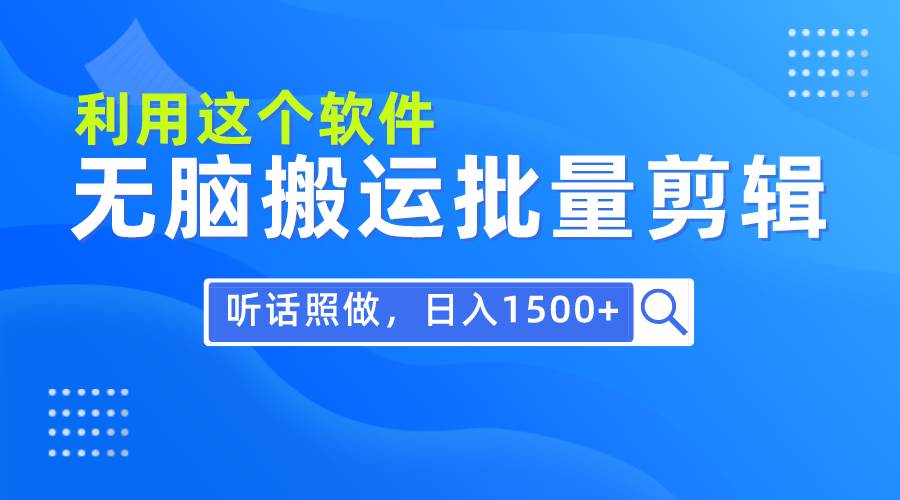 每天30分钟，0基础用软件无脑搬运批量剪辑，只需听话照做日入1500+-韭菜网