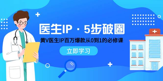 医生IP·5步破圈：黄V医生IP百万爆款从0到1的必修课 学习内容运营的底层逻辑-韭菜网