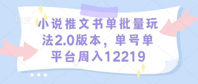 小说推文书单批量玩法2.0版本，单号单平台周入12219-韭菜网