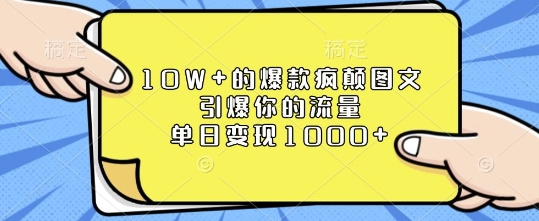 10W+的爆款疯颠图文，引爆你的流量，单日变现1k【揭秘】-韭菜网