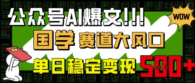 公众号AI爆文，国学赛道大风口，小白轻松上手，单日稳定变现5张-韭菜网