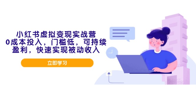 小红书虚拟变现实战营，0成本投入，门槛低，可持续盈利，快速实现被动收入-韭菜网