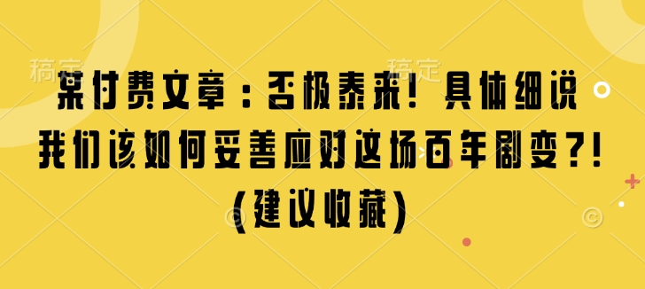 某付费文章：否极泰来! 具体细说 我们该如何妥善应对这场百年剧变!(建议收藏)-韭菜网