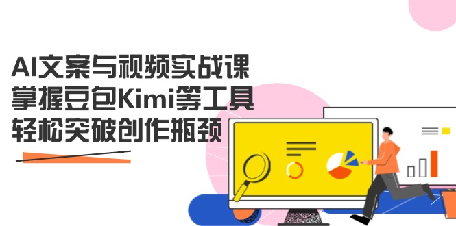 AI文案与视频实战课，掌握豆包Kimi等工具，轻松突破创作瓶颈-韭菜网