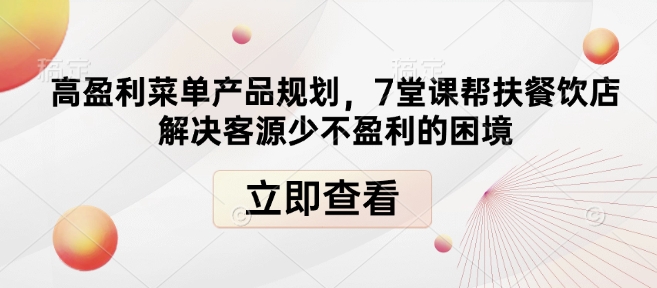 高盈利菜单产品规划，7堂课帮扶餐饮店解决客源少不盈利的困境-韭菜网