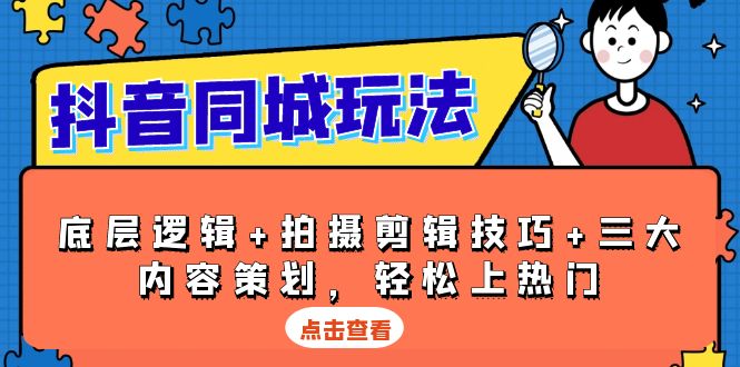 抖音 同城玩法，底层逻辑+拍摄剪辑技巧+三大内容策划，轻松上热门-韭菜网