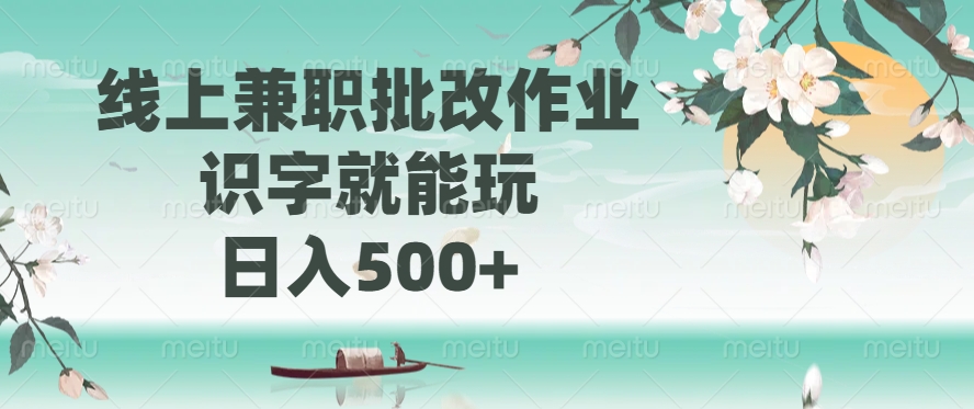 线上兼职批改作业，识字就能玩，日入500+-韭菜网