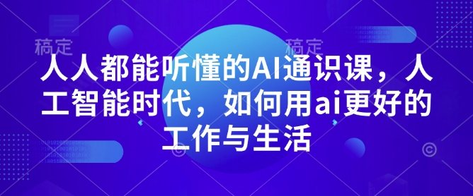 人人都能听懂的AI通识课，人工智能时代，如何用ai更好的工作与生活-韭菜网