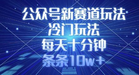 公众号新赛道玩法，冷门玩法，每天十分钟，条条10w+-韭菜网