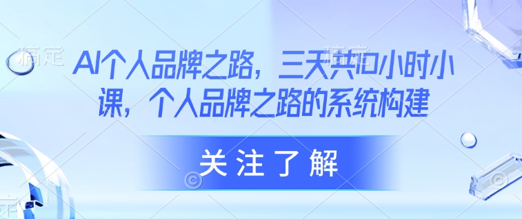 AI个人品牌之路，​三天共10小时小课，个人品牌之路的系统构建-韭菜网