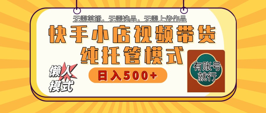 快手小店托管带货 2025新风口 批量自动剪辑爆款 月入5000+ 上不封顶-韭菜网