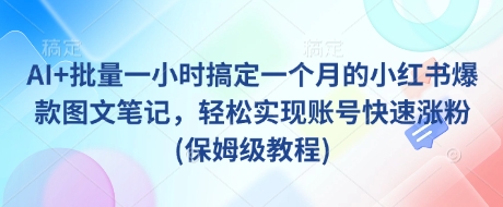 AI+批量一小时搞定一个月的小红书爆款图文笔记，轻松实现账号快速涨粉(保姆级教程)-韭菜网