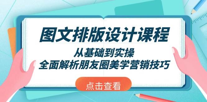 图文排版设计课程，从基础到实操，全面解析朋友圈美学营销技巧-韭菜网