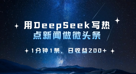 用DeepSeek写热点微头条，1分钟1条，日收益2张-韭菜网