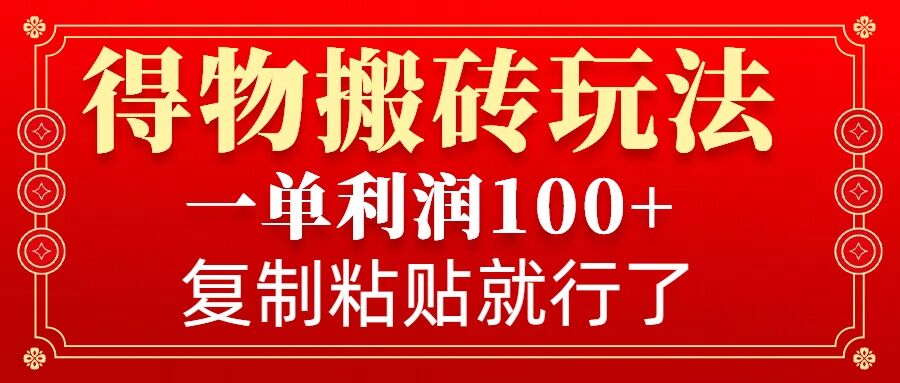 得物搬砖无门槛玩法，一单利润100+，无脑操作会复制粘贴就行-韭菜网