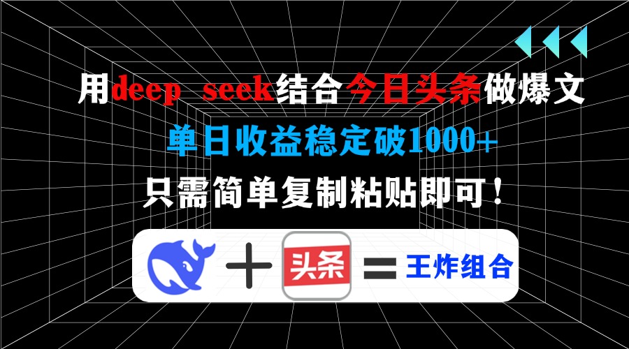 用deep seek结合今日头条做爆文，单日收益稳定破1000+，只需简单复制粘…-韭菜网