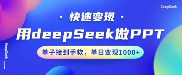 用DeepSeek做PPT，一个工具10分钟就可以搞定，快速接单变现，小白轻松上手，日搞多张-韭菜网