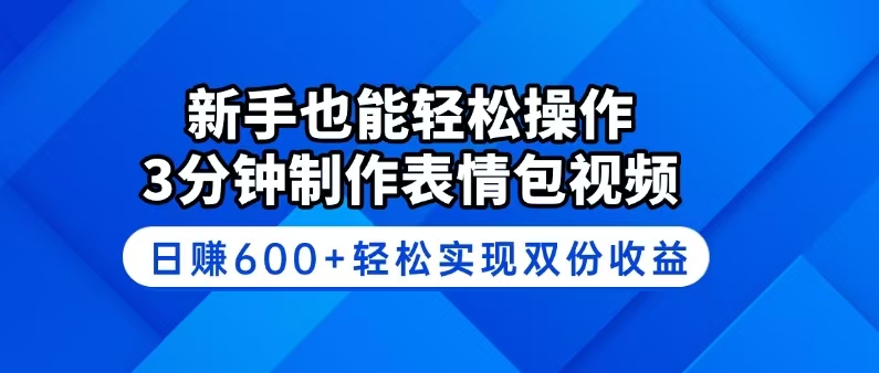 新手也能轻松操作！3分钟制作表情包视频，日赚600+轻松实现双份收益-韭菜网