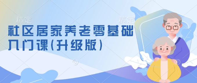 社区居家养老零基础入门课(升级版)了解新手做养老的可行模式，掌握养老项目的筹备方法-韭菜网