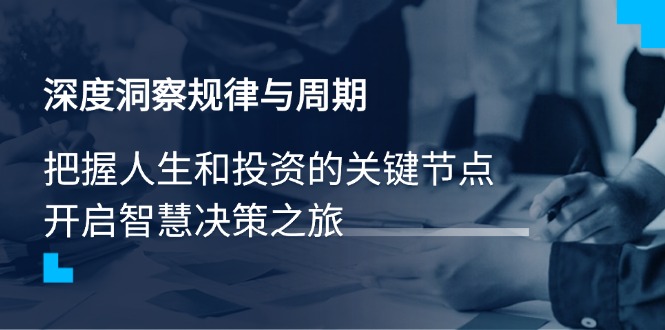 深度洞察规律与周期，把握人生和投资的关键节点，开启智慧决策之旅-韭菜网