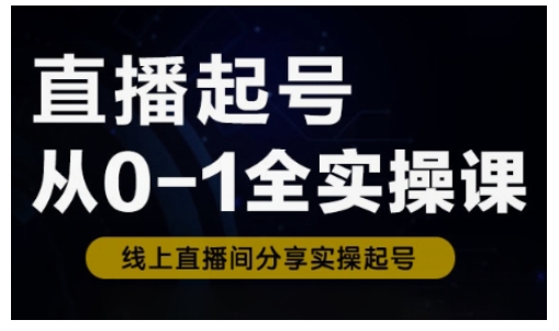 直播起号从0-1全实操课，新人0基础快速入门，0-1阶段流程化学习-韭菜网