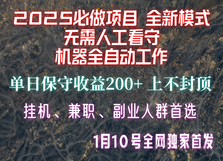 【2025必做项目】全网独家首发，全新模式机器全自动工作，无需人工看守，单日保守200+-韭菜网