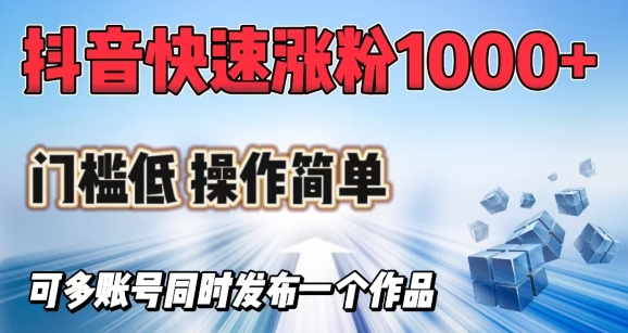 抖音快速涨1000+粉，门槛低操作简单，可多账号同时发布一个作品-韭菜网