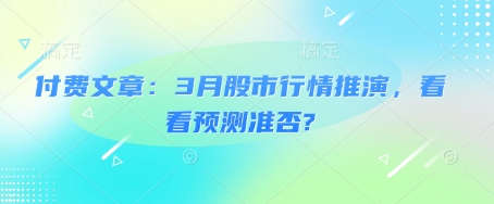 付费文章：3月股市行情推演，看看预测准否?-韭菜网