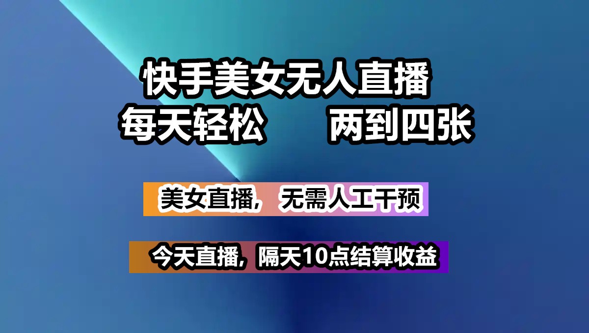 快手美女无人直播, 每天最少一到三张,全程托管无需人工干涉-韭菜网