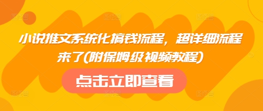 小说推文系统化搞钱流程，超详细流程来了(附保姆级视频教程)-韭菜网