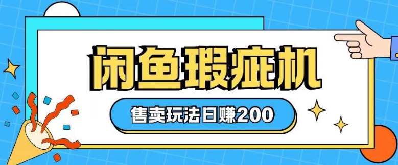 咸鱼瑕疵机售卖玩法0基础也能上手，日入2张-韭菜网