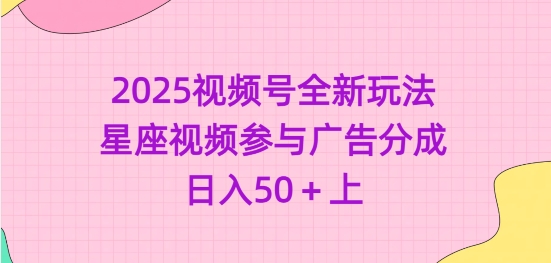 2025视频号全新玩法-星座视频参与广告分成，日入50+上-韭菜网