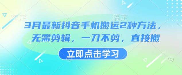 3月最新抖音手机搬运2种方法，无需剪辑，一刀不剪，直接搬-韭菜网