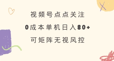 视频号点点关注，0成本单号80+，可矩阵，绿色正规，长期稳定【揭秘】-韭菜网