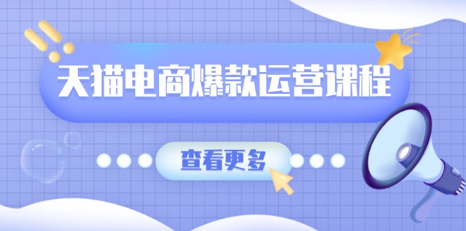 天猫电商爆款运营课程，爆款卖点提炼与流量实操，多套模型全面学习-韭菜网