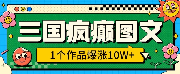 三国疯癫图文，1个作品爆涨10W+，3分钟教会你，趁着风口无脑冲(附详细教学)-韭菜网