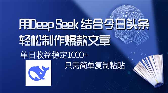 用DeepSeek结合今日头条，轻松制作爆款文章，单日稳定1000+，只需简单…-韭菜网