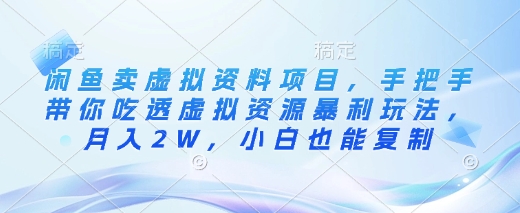 闲鱼卖虚拟资料项目，手把手带你吃透虚拟资源暴利玩法，月入2W，小白也能复制-韭菜网