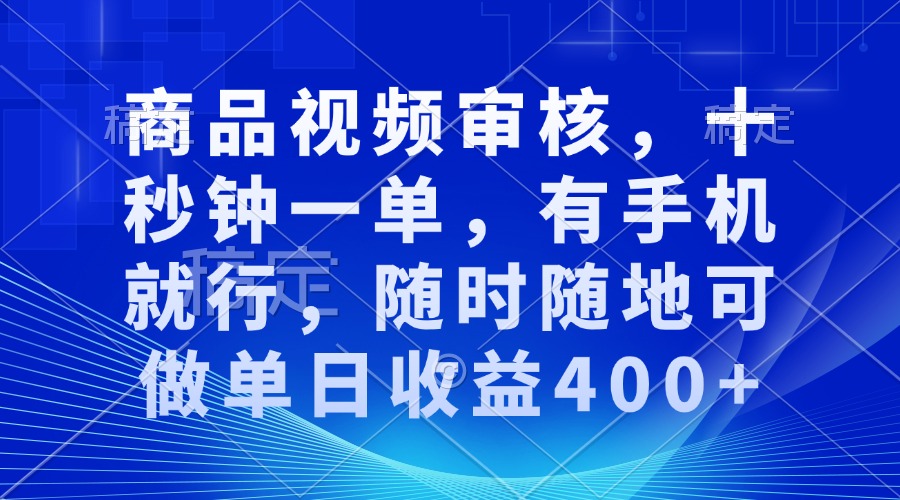 审核视频，十秒钟一单，有手机就行，随时随地可做单日收益400+-韭菜网