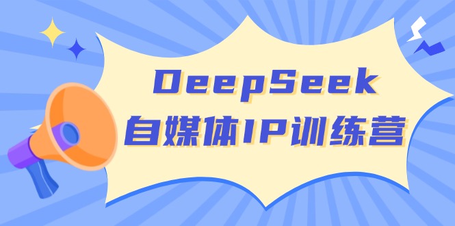 DeepSeek自媒体IP训练营，掌握四位定位法 长板变现模型 开启自媒体新篇章-韭菜网