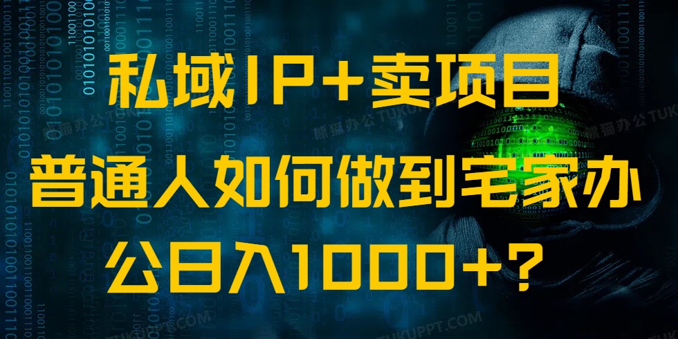 私域IP+卖项目，普通人如何做到宅家办公实现日入1000+-韭菜网