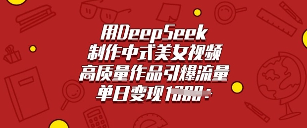 用DeepSeek制作中式美女视频，高质量作品引爆流量，单日变现多张-韭菜网