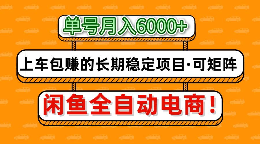 闲鱼全自动电商，月入6000+，上车包赚的长期稳定项目【可矩阵放大】-韭菜网