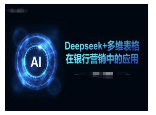 Deepseek+多维表格在银行营销场景中的应用-韭菜网