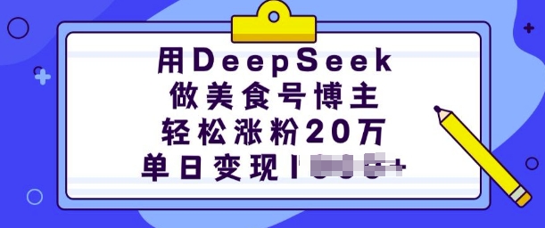 用DeepSeek做美食号博主，轻松涨粉20万，单日变现多张-韭菜网