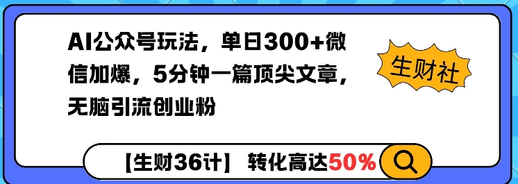 AI公众号玩法，单日300+微信加爆，5分钟一篇顶尖文章无脑引流创业粉-韭菜网